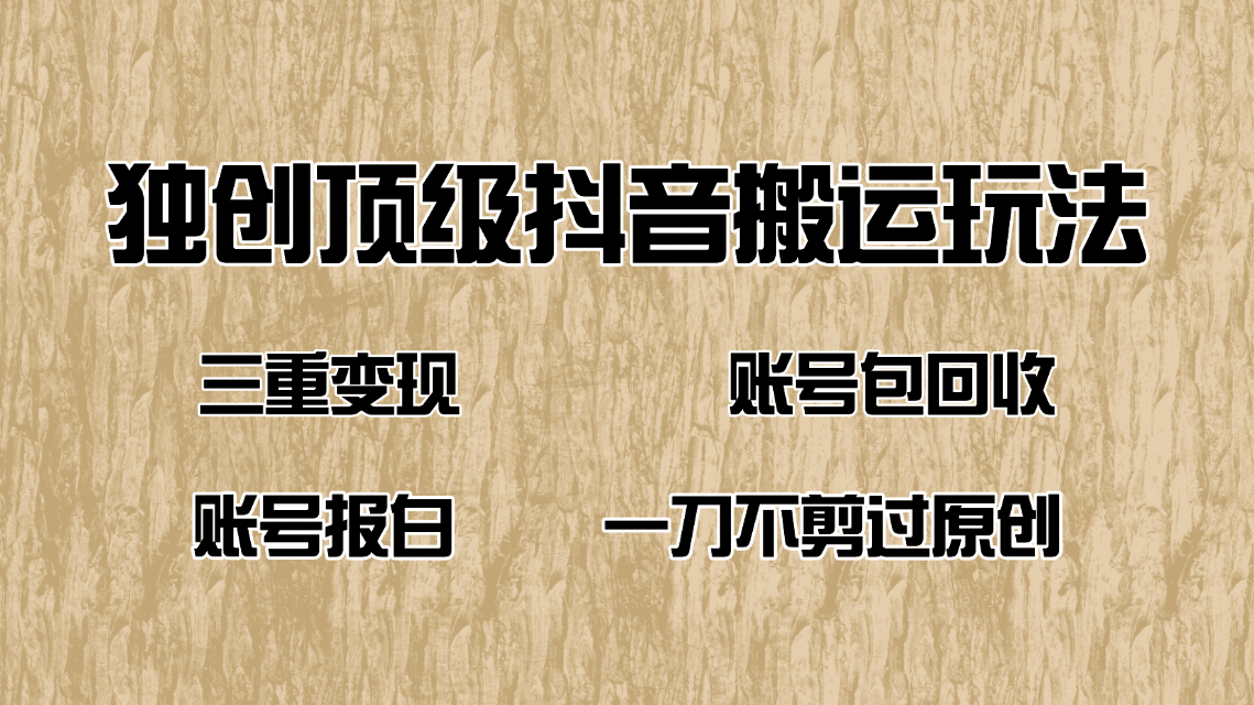 抖音短剧纯搬运玩法，三重变现，账号包回收，账号报白一刀不剪过原创 - 小毅网创-小毅网创