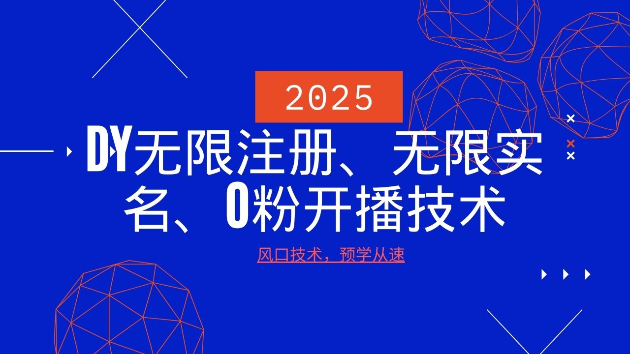 2025最新DY无限注册、无限实名、0分开播技术，风口技术预学从速 - 小毅网创-小毅网创