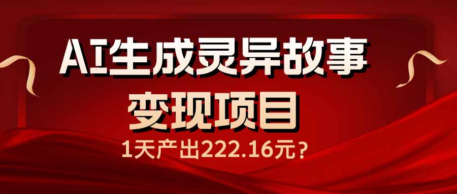 AI生成灵异故事变现项目，1天产出222.16元 - 小毅网创-小毅网创