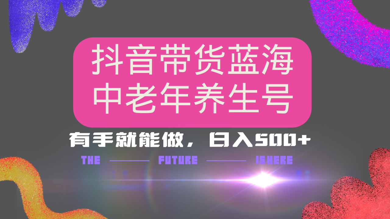 抖音带货冷门赛道，用AI做中老年养生号，可矩阵放大，小白也能月入30000+ - 小毅网创-小毅网创