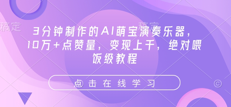 3分钟制作的AI萌宝演奏乐器，10万+点赞量，变现上千，绝对喂饭级教程 - 小毅网创-小毅网创