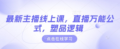 最新主播线上课，直播万能公式，塑品逻辑 - 小毅网创-小毅网创