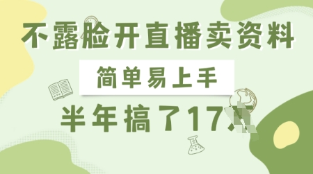 不露脸开直播卖资料，简单易上手，半年搞了17个W，长期正规项目 - 小毅网创-小毅网创