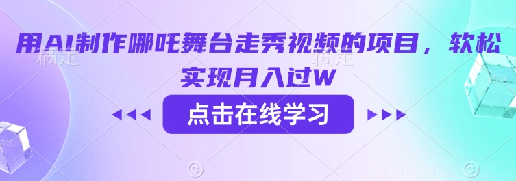 用AI制作哪吒舞台走秀视频的项目，软松实现月入过W - 小毅网创-小毅网创