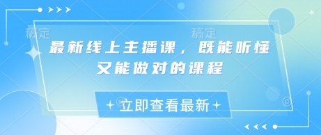最新线上主播课，既能听懂又能做对的课程 - 小毅网创-小毅网创