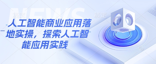 人工智能商业应用落地实操，探索人工智能应用实践 - 小毅网创-小毅网创