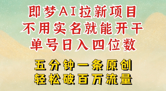 2025抖音新项目，即梦AI拉新，不用实名就能做，几分钟一条原创作品，全职干单日收益突破四位数 - 小毅网创-小毅网创