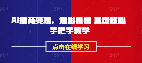 AI播商变现，通俗易懂 直击核心 手把手教学 - 小毅网创-小毅网创