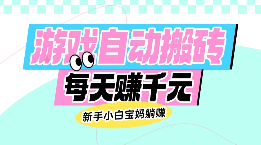 老款游戏自动搬砖，每天赚千元，新手小白宝妈躺赚 - 小毅网创-小毅网创