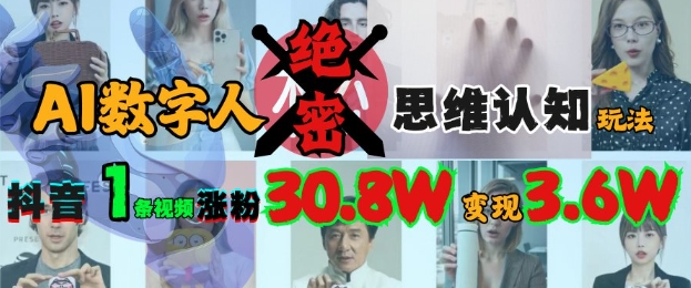 AI数字人绝密思维认知玩法，抖音1条视频涨粉30.8W，变现过W - 小毅网创-小毅网创