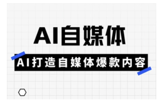 Ai自媒体实操课，AI打造自媒体爆款内容 - 小毅网创-小毅网创