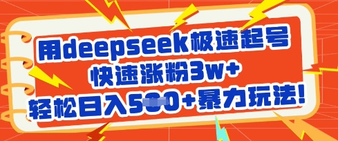用deepseek极速起号，快速涨粉3w+，轻松日入5张+暴力玩法 - 小毅网创-小毅网创
