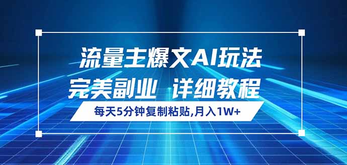 流量主爆文AI玩法，每天5分钟复制粘贴，完美副业，月入1W+ - 小毅网创-小毅网创