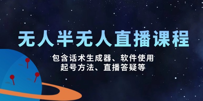 无人&半无人直播课，包含话术生成器、软件使用、起号方法、直播答疑等 - 小毅网创-小毅网创