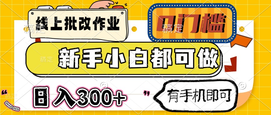 线上批改作业 0门槛 新手小白都可做 日入300+ 有手机即可 - 小毅网创-小毅网创