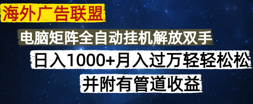 海外广告联盟每天几分钟日入1000+无脑操作，可矩阵并附有管道收益 - 小毅网创-小毅网创