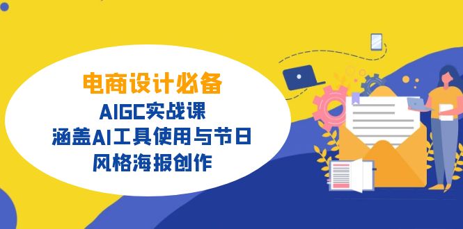 电商设计必备！AIGC实战课，涵盖AI工具使用与节日、风格海报创作 - 小毅网创-小毅网创