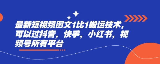 最新短视频图文1比1搬运技术，可以过抖音，快手，小红书，视频号所有平台 - 小毅网创-小毅网创