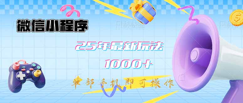 微信小程序-25年最新教学日入1000+最新玩法-单部手机即可操作，做就... - 小毅网创-小毅网创