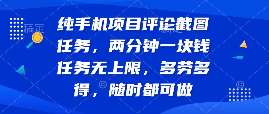 纯手机项目评论截图任务，两分钟一块钱 任务无上限多劳多得，随时随地... - 小毅网创-小毅网创