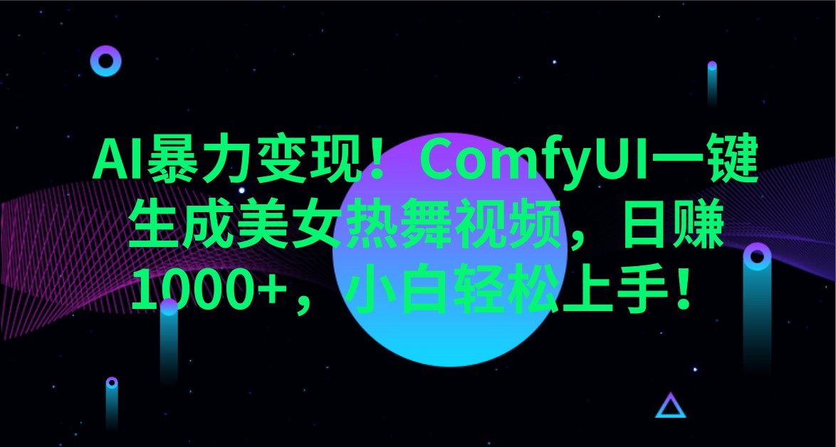 AI暴力变现！ComfyUI一键生成美女热舞视频，日赚1000+，小白轻松上手！ - 小毅网创-小毅网创