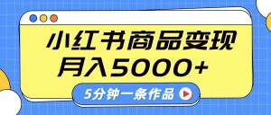 小红书字幕作品玩法，商单变现月入5000+，5分钟一条作品-小毅网创