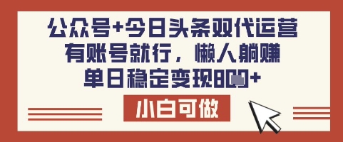 公众号+今日头条双代运营，有账号就行，单日稳定变现8张【揭秘】 - 小毅网创-小毅网创