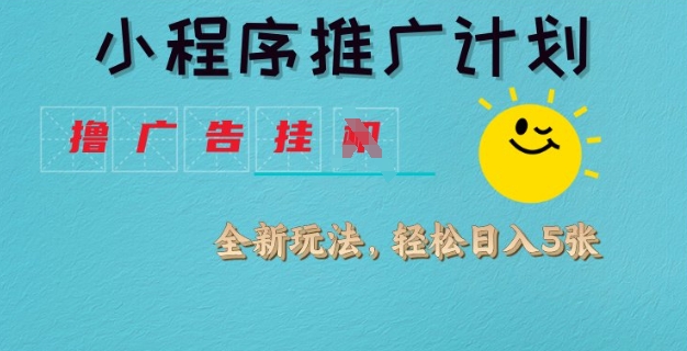 小程序推广计划，撸广告挂JI全新玩法，轻松日均四张【揭秘】 - 小毅网创-小毅网创