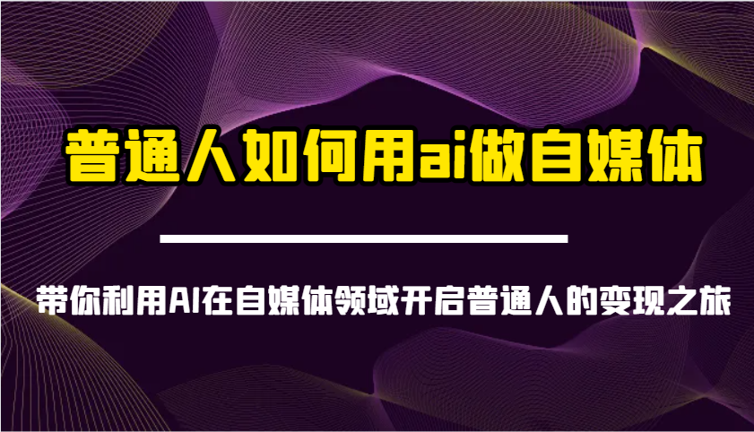 普通人如何用ai做自媒体-带你利用AI在自媒体领域开启普通人的变现之旅 - 小毅网创-小毅网创