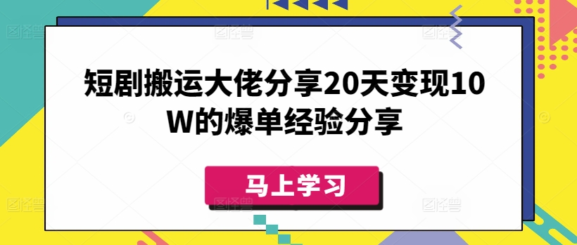 短剧搬运大佬分享20天变现10W的爆单经验分享 - 小毅网创-小毅网创