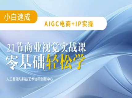 AIGC电商必备实操：21节平面设计实战课，教你玩转AI - 小毅网创-小毅网创