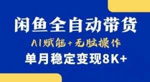 首发【小黄鱼全自动带货】，Ai赋能，无脑操作，单月稳定变现8k+【揭秘】-小毅网创