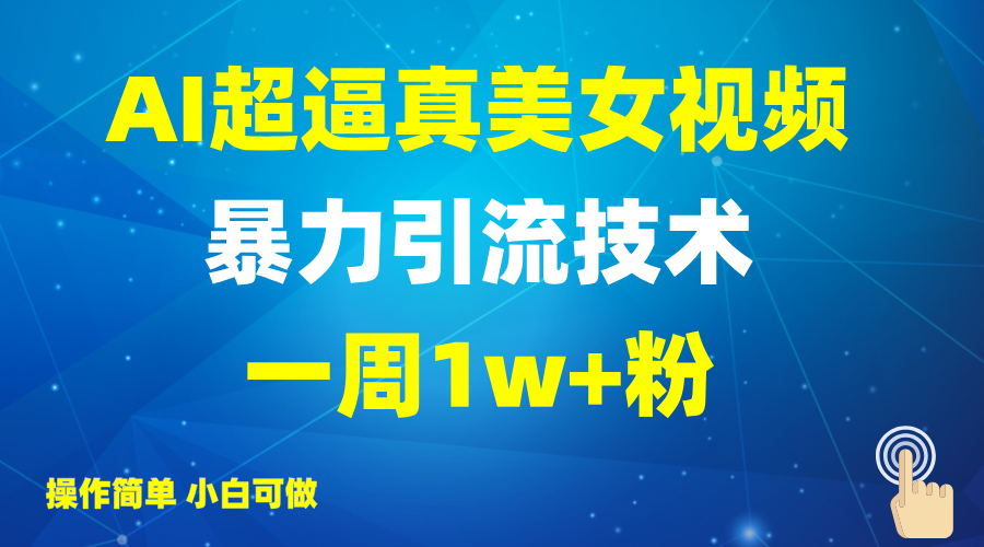 2025AI超逼真美女视频暴力引流，一周1w+粉，操作简单小白可做，躺赚视频收益 - 小毅网创-小毅网创