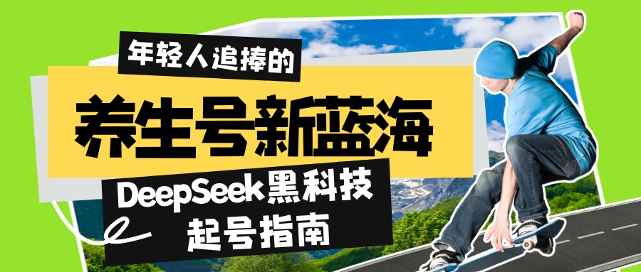 养生号新蓝海！DeepSeek黑科技起号指南：7天打造5W+爆款作品，素人日赚... - 小毅网创-小毅网创