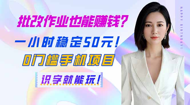 批改作业也能赚钱？一小时稳定50元！0门槛手机项目，识字就能玩！ - 小毅网创-小毅网创