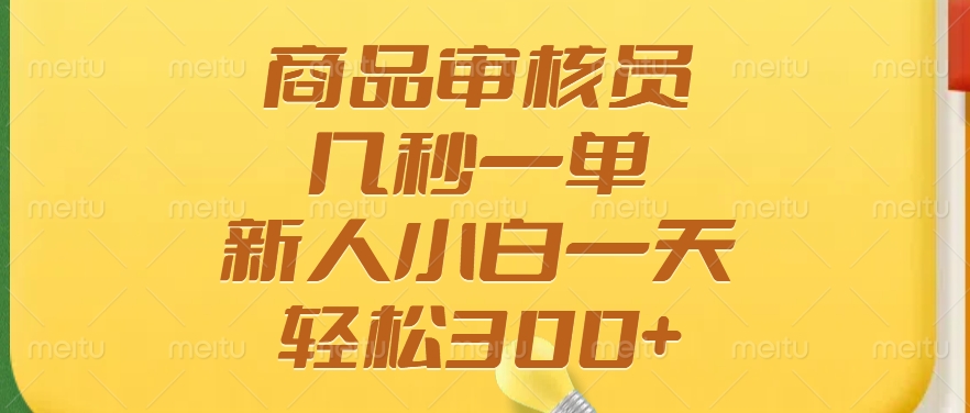商品审核员，几秒一单，多劳多得，新人小白一天轻松300+ - 小毅网创-小毅网创