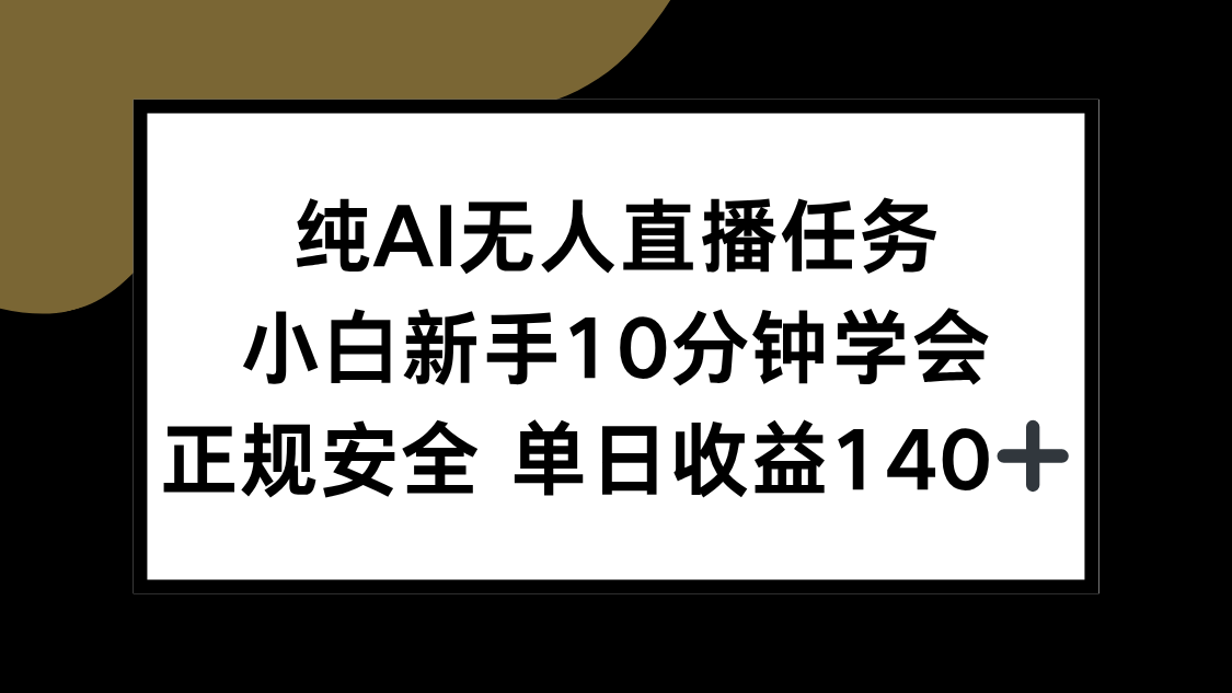 纯AI无人直播任务，小白新手10分钟学会 ，正规安全 单日收益140+ - 小毅网创-小毅网创