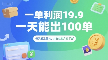 一单利润19.9 一天能出100单，每天发发图片，小白也能月入过1W【揭秘】 - 小毅网创-小毅网创