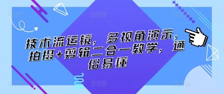 技术流运镜，多视角演示，拍摄+剪辑二合一教学，通俗易懂 - 小毅网创-小毅网创