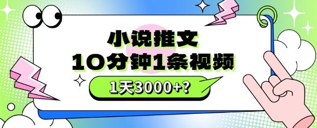 10分钟1条视频，小说推文1天3000+？他是这么做的 - 小毅网创-小毅网创