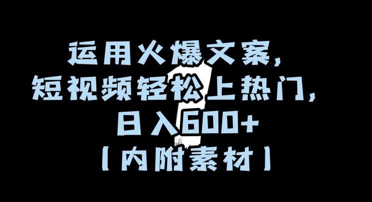 运用火爆文案，短视频轻松上热门，日入600+（内附素材）【揭秘】 - 小毅网创-小毅网创