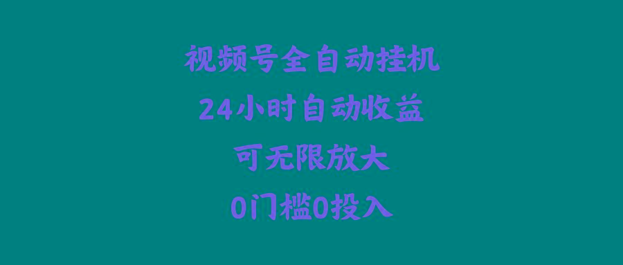 (10031期)视频号全自动挂机，24小时自动收益，可无限放大，0门槛0投入 - 小毅网创-小毅网创