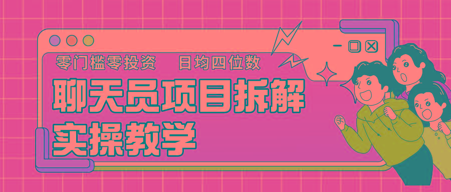 聊天员项目拆解，零门槛新人小白快速上手，轻松月入破w！ - 小毅网创-小毅网创