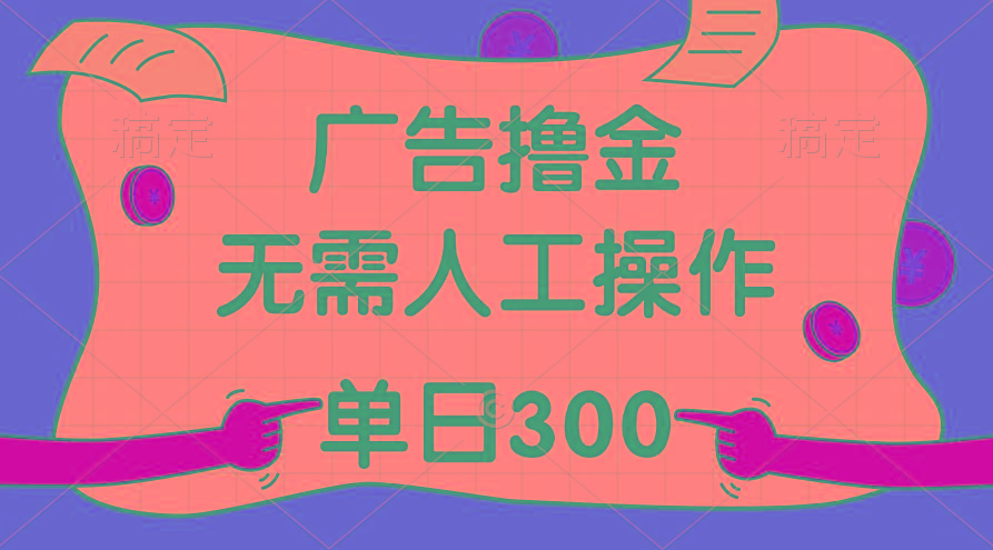 最新教程！广告撸金，无需人工操作，单日收入300+ - 小毅网创-小毅网创
