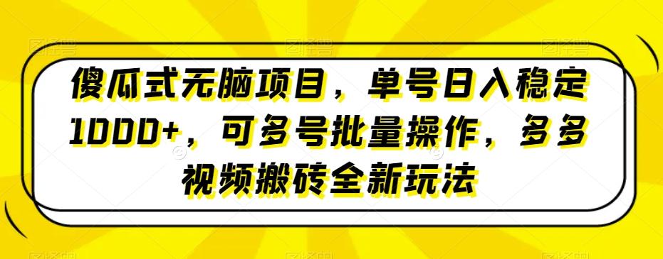 傻瓜式无脑项目，单号日入稳定1000+，可多号批量操作，多多视频搬砖全新玩法 - 小毅网创-小毅网创