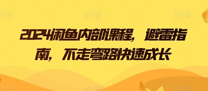 2024闲鱼内部课程，避雷指南，不走弯路快速成长 - 小毅网创-小毅网创