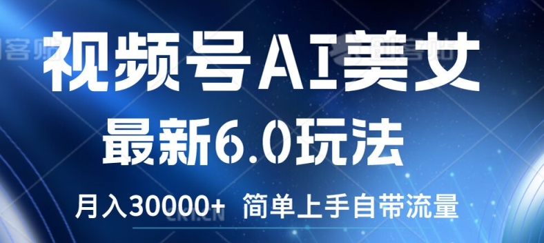 视频号AI美女最新6.0玩法，简单上手自带流量，月入3w【揭秘】 - 小毅网创-小毅网创