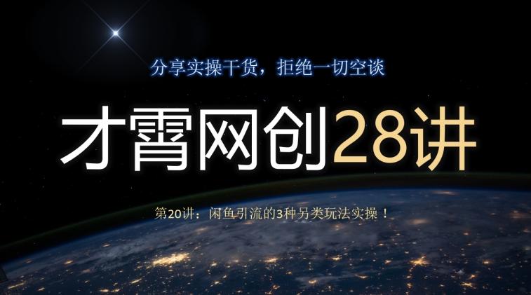 才霄网创28讲第20讲：闲鱼引流的3种另类玩法实操！ - 小毅网创-小毅网创
