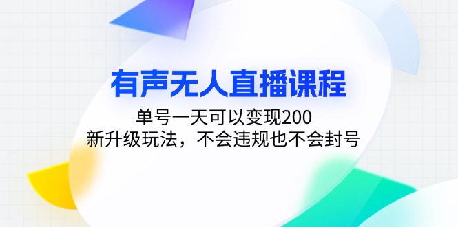 有声无人直播课程，单号一天可以变现200，新升级玩法，不会违规也不会封号 - 小毅网创-小毅网创