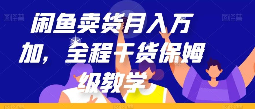 闲鱼卖货月入万加，全程干货保姆级教学【揭秘】 - 小毅网创-小毅网创
